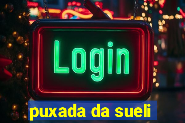 puxada da sueli